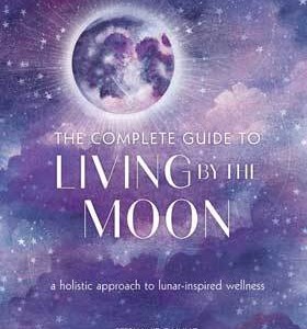 Complete Guide to Living by the Moon by Stephanie Gailing