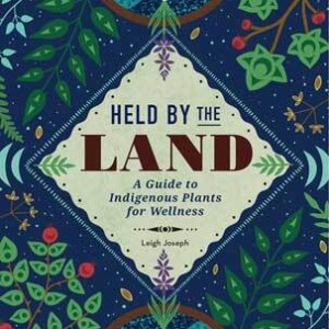 Held by the Land (hc) a guide to indigenous plants for wellness by Leigh Joseph