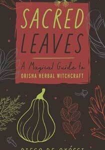 Sacred Leaves, Orisha Herbal Witchcraft by Diego De Oxossi