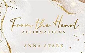 From the Heart affirmations by Anna Stark