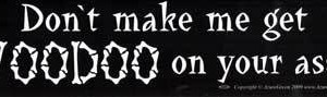 Don't make me get Voodoo on your ass bumper sticker