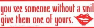 If You See Someone Without a Smile, Give Them One of Yours bumper sticker