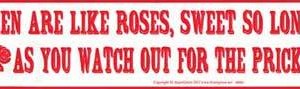 Men Are Like Roses, Sweet So Long As You watch Out For The Pricks bumper sticker